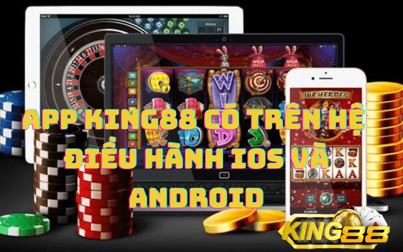 App King88 có trên hệ điều hành IOS và Android
