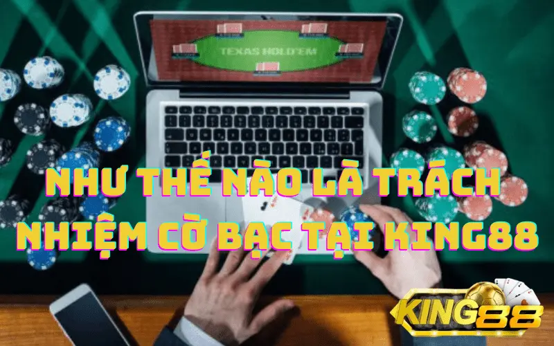 Như thế nào là trách nhiệm cờ bạc tại King88